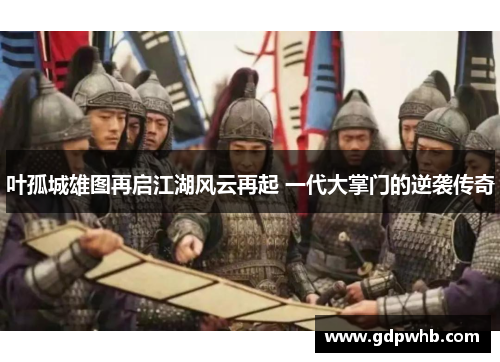 叶孤城雄图再启江湖风云再起 一代大掌门的逆袭传奇 叶孤城雄图再启江湖风云再起 一代大掌门的逆袭传奇