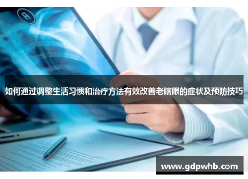 如何通过调整生活习惯和治疗方法有效改善老瞎眼的症状及预防技巧 如何通过调整生活习惯和治疗方法有效改善老瞎眼的症状及预防技巧